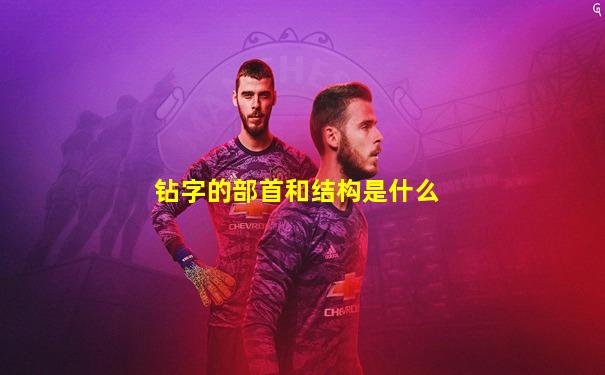 钻字的部首和结构是什么