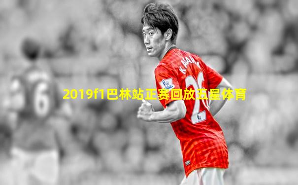 2019f1巴林站正赛回放五星体育