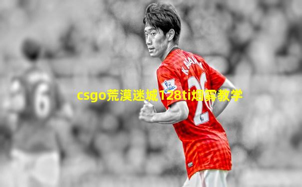 csgo荒漠迷城128ti烟雾教学
