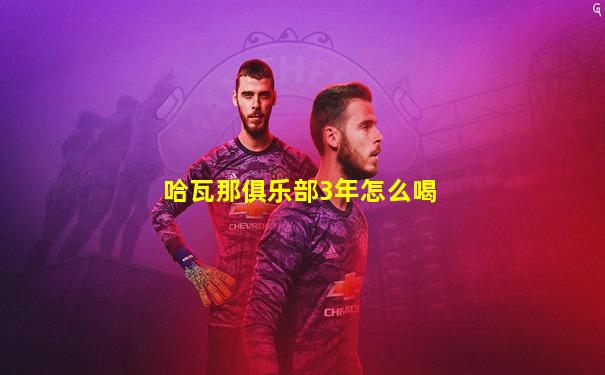 哈瓦那俱乐部3年怎么喝