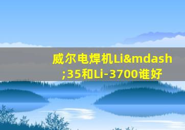威尔电焊机Li—35和Li-3700谁好